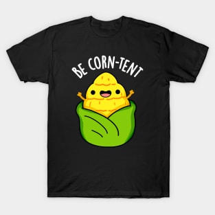 Be Corn-tent Funny Corn Pun T-Shirt